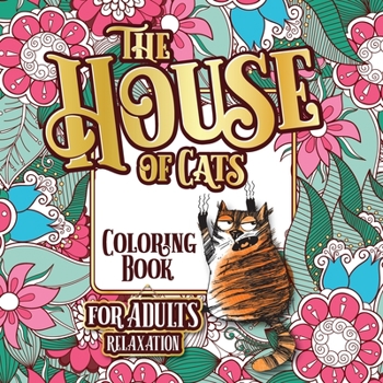 Paperback The House of Cats: A Fun Coloring Gift Book for Cat Lovers & Adults Relaxation with Stress Relieving Floral Designs, Funny Quotes and Ple [Large Print] Book