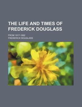 Paperback The Life and Times of Frederick Douglass; From 1817-1882 Book
