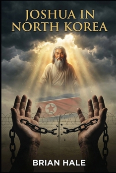 Joshua in North Korea: How North Korea Collapsed: The Miracle That Ended the Kim Dynasty and Liberated 25 Million People (Joshua Returns Joshua for a new Generation)