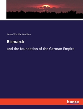 Bismarck: and the foundation of the German Empire