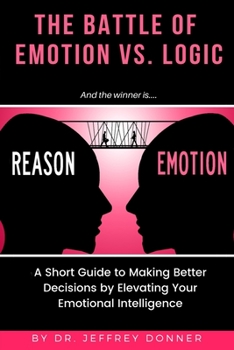 Paperback Reasons vs. Emotion: A Short Guide to Making Better Decisions by Elevating Your Emotional Intelligence Book