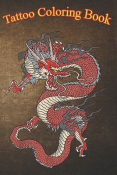 Tattoo Coloring Book: Chinese East Asian Dragon Traditional Tattoo An Adult Coloring Book with Awesome, Sexy, and Relaxing Tattoo Designs for Men and Women