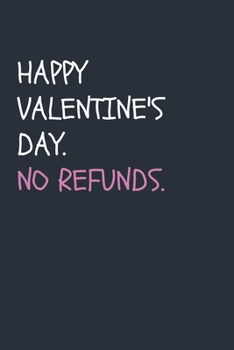 Happy Valentine's Day. No Refunds.: Snarky Valentine's Day Present for Him / Her