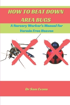 Paperback How to beat down area bugs: A nursery worker's manual for vermin free heaven Book