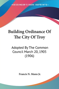 Building Ordinance Of The City Of Troy: Adopted By The Common Council March 20, 1905