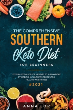 Paperback The Comprehensive Southern Keto Diet for Beginners: tep-by-step Guide for Newbies to Shed Weight by Modifying Southern Recipes for Healthy Weight Loss Book