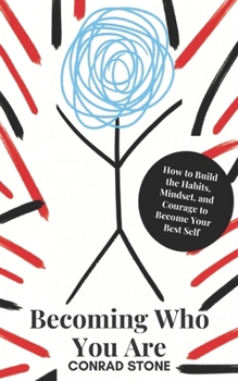 Becoming Who You Are: How to Build the Habits, Mindset, and Courage to Become Your Best Self