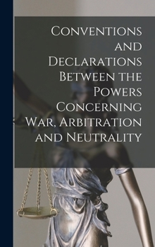 Hardcover Conventions and Declarations Between the Powers Concerning War, Arbitration and Neutrality Book