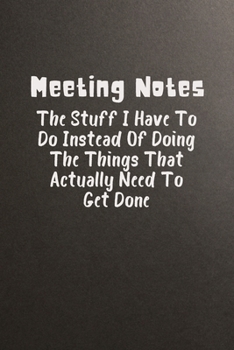 Paperback Meeting Notes The Stuff I Have to Do Instead of Doing the Things That Actually Need to Get Done: Blank Lined Journal Coworker Notebook, Funny Employee Book