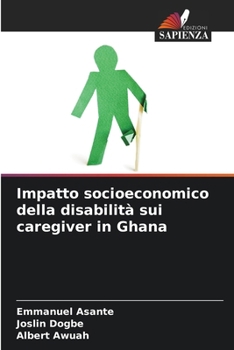 Impatto socioeconomico della disabilità sui caregiver in Ghana (Italian Edition)