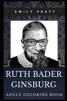 Paperback Ruth Bader Ginsburg Adult Coloring Book: Legendary Associate Justice of the U.S. Supreme Court and American Lawyer Inspired Coloring Book for Adults Book