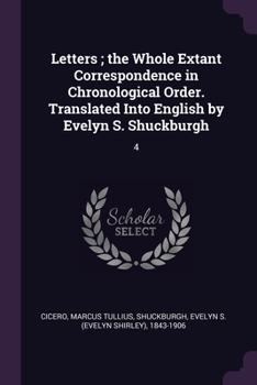 Letters; the Whole Extant Correspondence in Chronological Order. Translated Into English by Evelyn S. Shuckburgh: 4