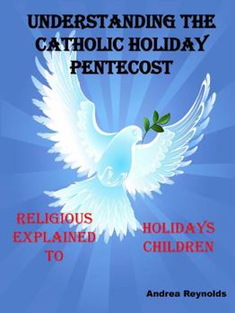 Paperback UNDERSTANDING THE CATHOLIC HOLIDAY PENTECOST: RELIGIOUS HOLIDAYS EXPLAINED TO CHILDREN (CHRISTIAN RELIGIOUS HOLIDAYS EXPLAINED TO CHILDREN) Book