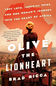 Hardcover Olive the Lionheart: Lost Love, Imperial Spies, and One Woman's Journey Into the Heart of Africa Book