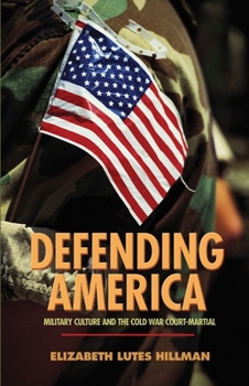 Defending America: Military Culture and the Cold War Court-Martial (Politics and Society in Twentieth Century America) - Book  of the Politics and Society in Modern America
