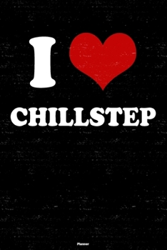 I Love Chillstep Planner: Chillstep Heart Music Calendar 6 x 9 inch 120 pages gift