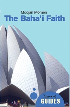 The Baha'i Faith: A Beginner's Guide (Beginner's Guide) - Book  of the Beginner's Guide (Oneworld Publications)