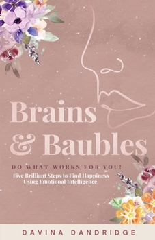 Paperback Brains & Baubles: Do What Works for You! Five Brilliant Steps to Find Happiness Using Emotional Intelligence Book