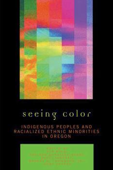 Paperback Seeing Color: Indigenous Peoples and Racialized Ethnic Minorities in Oregon Book