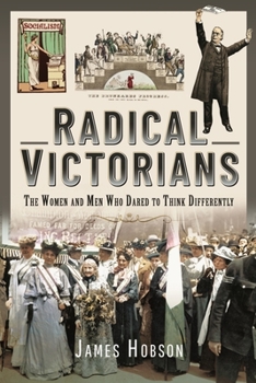Hardcover Radical Victorians: The Women and Men Who Dared to Think Differently Book