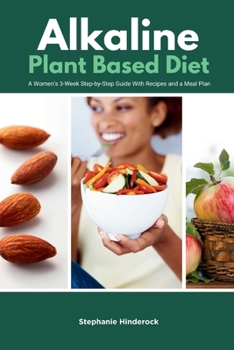 Alkaline Plant Based Diet: A Women's 3-Week Step-by-Step With Recipes and a Meal Plan