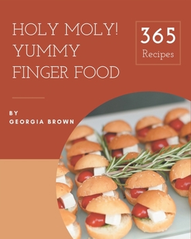 Paperback Holy Moly! 365 Yummy Finger Food Recipes: Save Your Cooking Moments with Yummy Finger Food Cookbook! Book