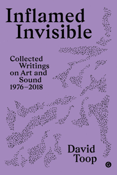 Hardcover Inflamed Invisible: Collected Writings on Art and Sound, 1976-2018 Book