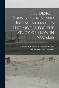 Paperback The Design, Construction, and Installation of a Test Model for the Study of Flow in Nozzles Book