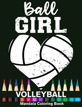 Ball Girl Volleyball Mandala Coloring Book: Funny Volleyball Girl Heart Mandala Coloring Book