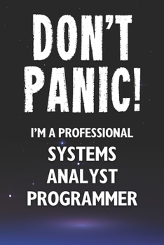 Paperback Don't Panic! I'm A Professional Systems Analyst Programmer: Customized 100 Page Lined Notebook Journal Gift For A Busy Systems Analyst Programmer: Far Book