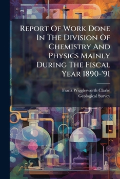Report Of Work Done In The Division Of Chemistry And Physics Mainly During The Fiscal Year 1890-'91...