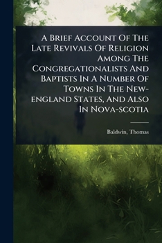 A Brief Account Of The Late Revivals Of Religion Among The Congregationalists And Baptists In A Number Of Towns In The New-england States, And Also In Nova-scotia