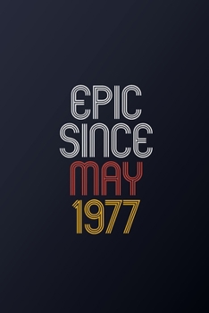 Epic Since May 1977: Blank Lined Journal, Happy Birthday Notebook, Diary Perfect Gift For Your Loved Ones