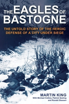 Hardcover The Eagles of Bastogne: The Untold Story of the Heroic Defense of a City Under Siege Book