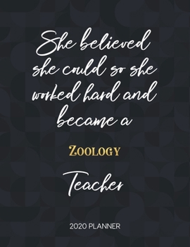 She Believed She Could So She Became A Zoology Teacher 2020 Planner: 2020 Weekly & Daily Planner with Inspirational Quotes (Motivational Calendar Diary Book for Teachers - Jan to Dec)