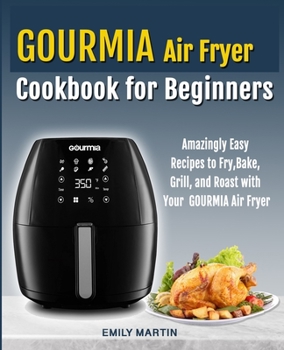 Paperback GOURMIA Air Fryer Cookbook for Beginners: Amazingly Easy Recipes to Fry, Bake, Grill, and Roast with Your Gourmia Air Fryer Book