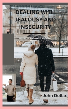 Paperback Dealing with Jealousy and Insecurity: Conquering Jealousy For A Brighter Tomorrow Book
