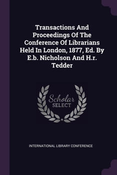 Paperback Transactions And Proceedings Of The Conference Of Librarians Held In London, 1877, Ed. By E.b. Nicholson And H.r. Tedder Book