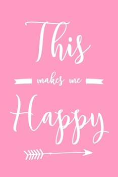 This Makes Me Happy: 6x9" Lined Notebook/Journal Funny Gift Idea