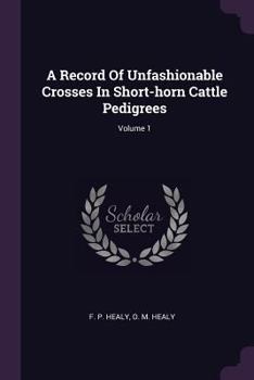A Record of Unfashionable Crosses in Short-Horn Cattle Pedigrees; Volume 1