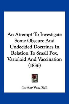 Paperback An Attempt To Investigate Some Obscure And Undecided Doctrines In Relation To Small Pox, Varioloid And Vaccination (1836) Book
