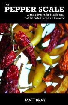 Paperback The Pepper Scale: A cool primer to the Scoville scale and the hottest peppers in the world Book