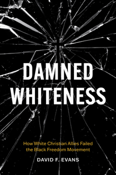 Paperback Damned Whiteness: How White Christian Allies Failed the Black Freedom Movement Book