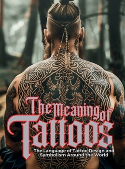 The Meaning of Tattoos: The Language of Tattoo Design and Symbolism Around the World. (Tattoo Art Collection)