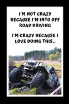 Paperback I'm Not Crazy Because I'm Into Off Road Driving. I'm Crazy Because I Love Doing This: Themed Novelty Lined Notebook / Journal To Write In Perfect Gift Book