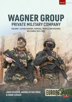 Paperback Wagner Group - Private Military Company: Volume 1: Establishment, Purpose, Profile and Historic Relevance 2013-2023 Book