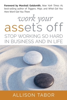 Paperback Work Your Assets Off: Stop Working So Hard in Business and Life Book