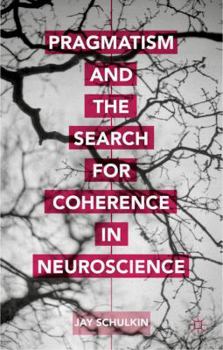 Hardcover Pragmatism and the Search for Coherence in Neuroscience Book