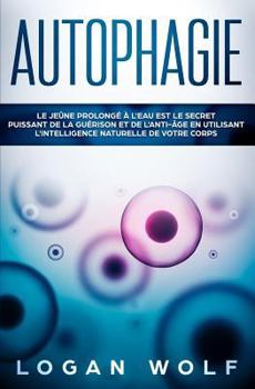 Paperback Autophagie: Le Jeûne Prolongé à L'Eau est le Secret Puissant de la Guérison et de L'Anti-âge en Utilisant L'Intelligence Naturelle de Votre Corps [French] Book