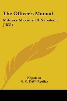 Paperback The Officer's Manual: Military Maxims Of Napoleon (1831) Book